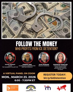 A virtual panel flyer titled "Follow the Money: Who Profits from ICE Detention?" shows handcuffs on dollar bills. Panelists include Matéo Penado, Andrew Free, Alma Bowman, and Samantha Hamilton. Event details: March 23, 2026, 6:00-7:30 PM ET on Zoom, registration link provided. Logos of supporting organizations included.